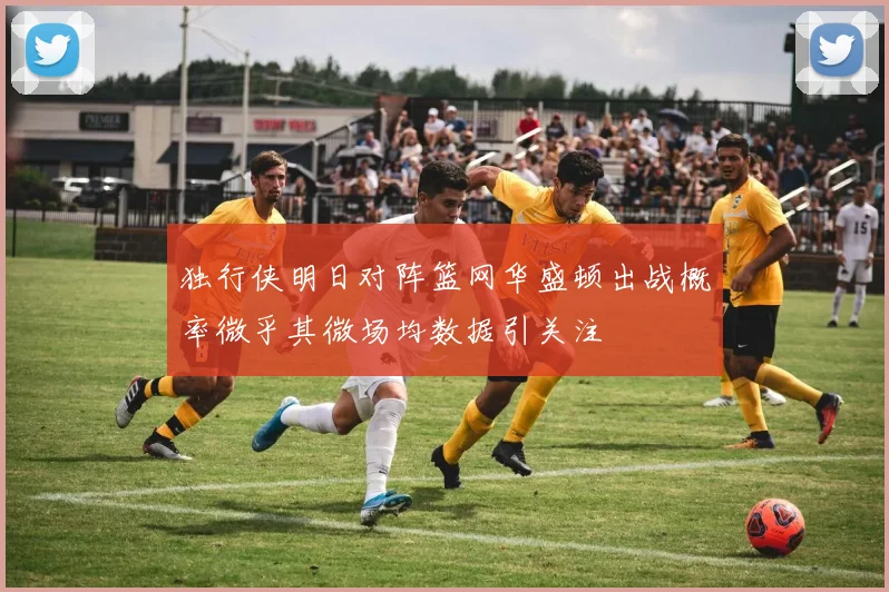 独行侠明日对阵篮网华盛顿出战概率微乎其微场均数据引关注