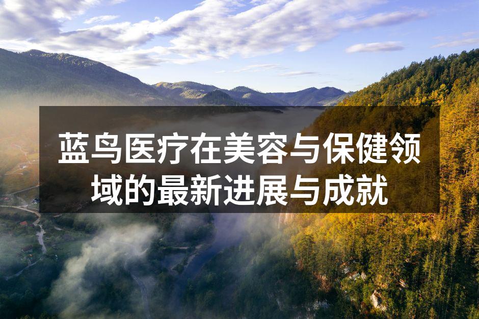 蓝鸟医疗在美容与保健领域的最新进展与成就